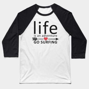 Life Is An Adventure, Go Surfing Baseball T-Shirt
